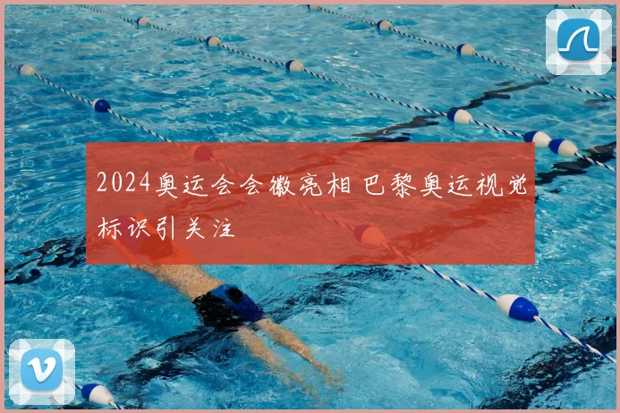 2024奥运会会徽亮相 巴黎奥运视觉标识引关注