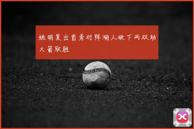 姚明复出首秀对阵湖人砍下两双助火箭取胜