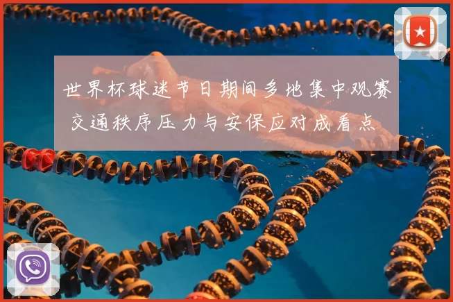 世界杯球迷节日期间多地集中观赛 交通秩序压力与安保应对成看点