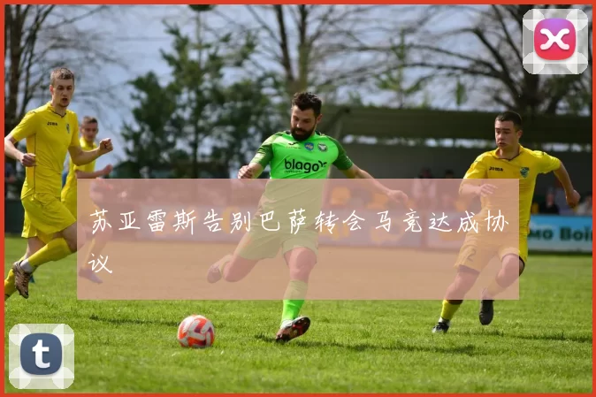 苏亚雷斯告别巴萨转会马竞达成协议