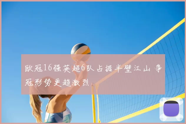 欧冠16强英超6队占据半壁江山 争冠形势更趋激烈