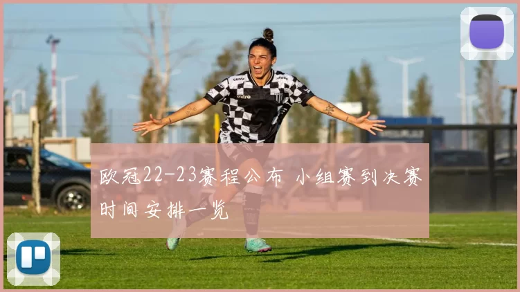 欧冠22-23赛程公布 小组赛到决赛时间安排一览