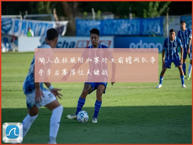 湖人森林狼附加赛对决前瞻两队争夺季后赛席位关键战